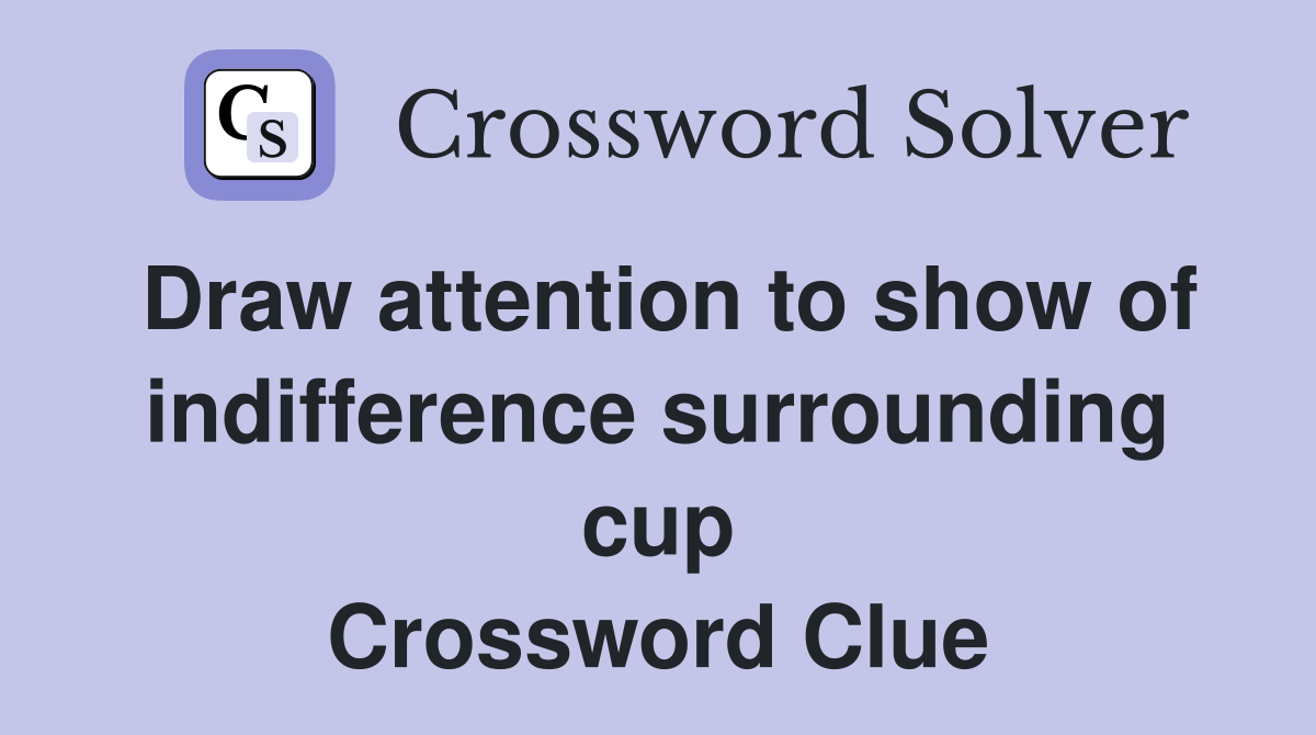 Draw attention to show of indifference surrounding cup Crossword Clue