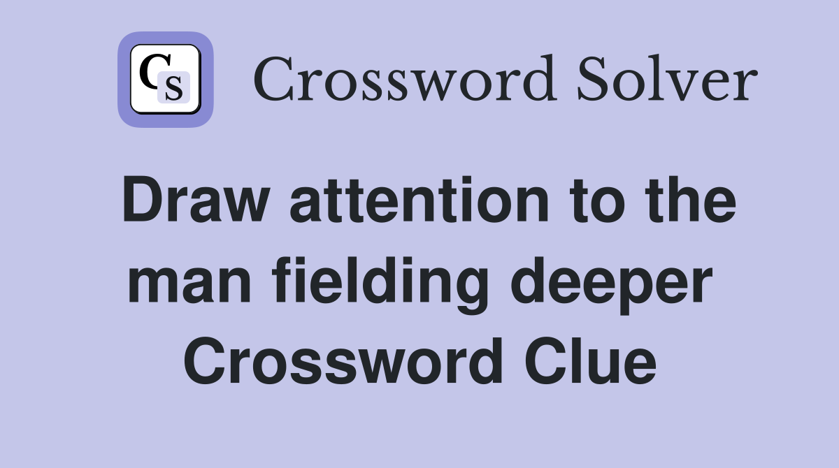 Draw attention to the man fielding deeper Crossword Clue