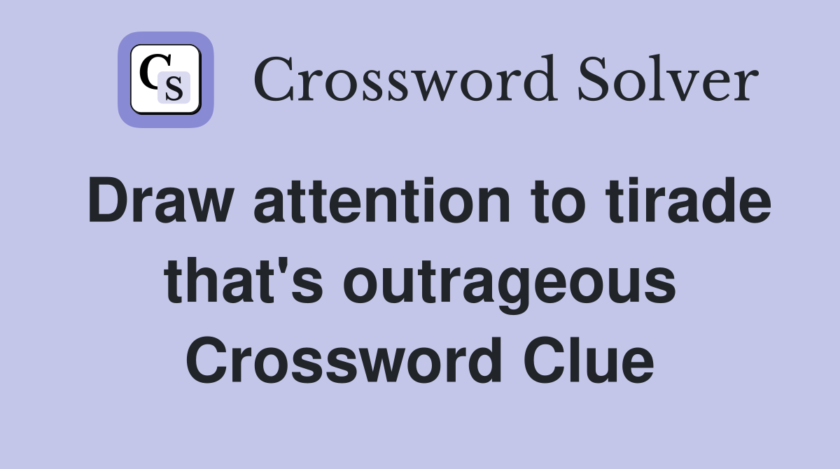 Draw attention to tirade that's outrageous Crossword Clue