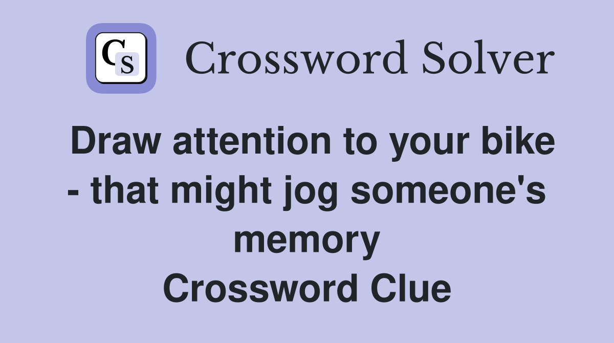 Draw attention to your bike - that might jog someone's memory Crossword Clue