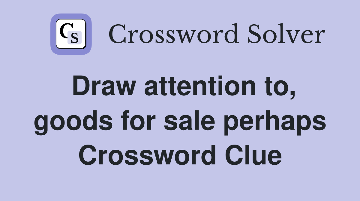 Draw attention to, goods for sale perhaps Crossword Clue
