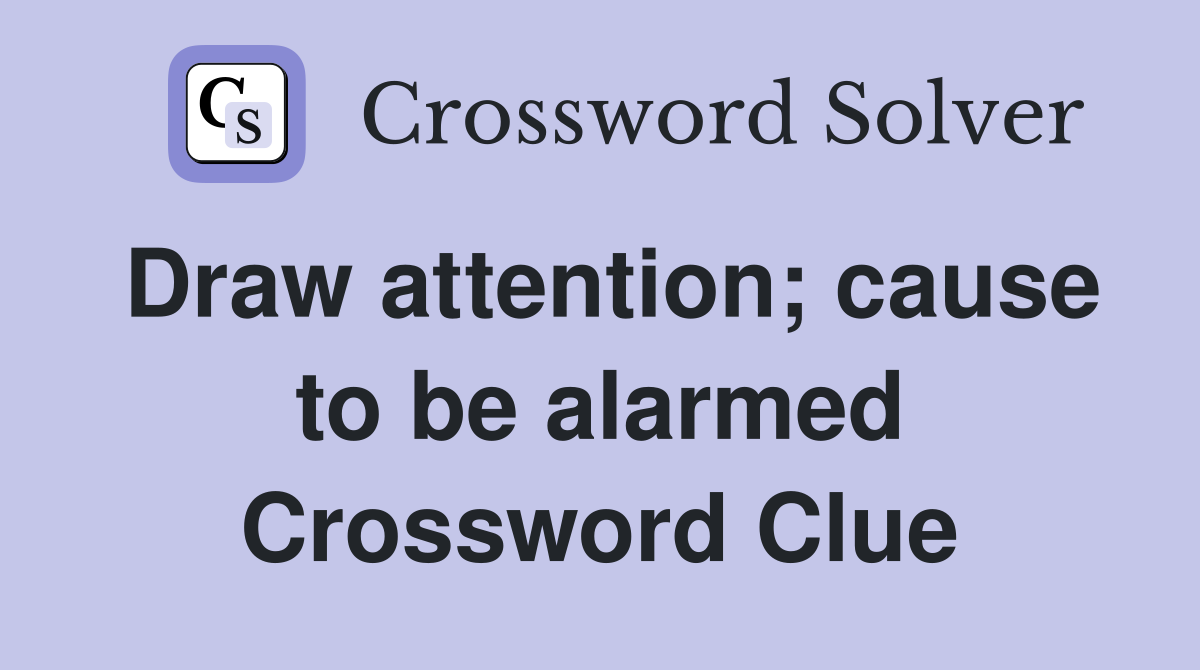 Draw attention; cause to be alarmed Crossword Clue