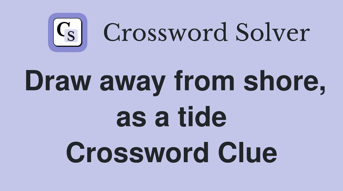 Draw away from shore, as a tide Crossword Clue