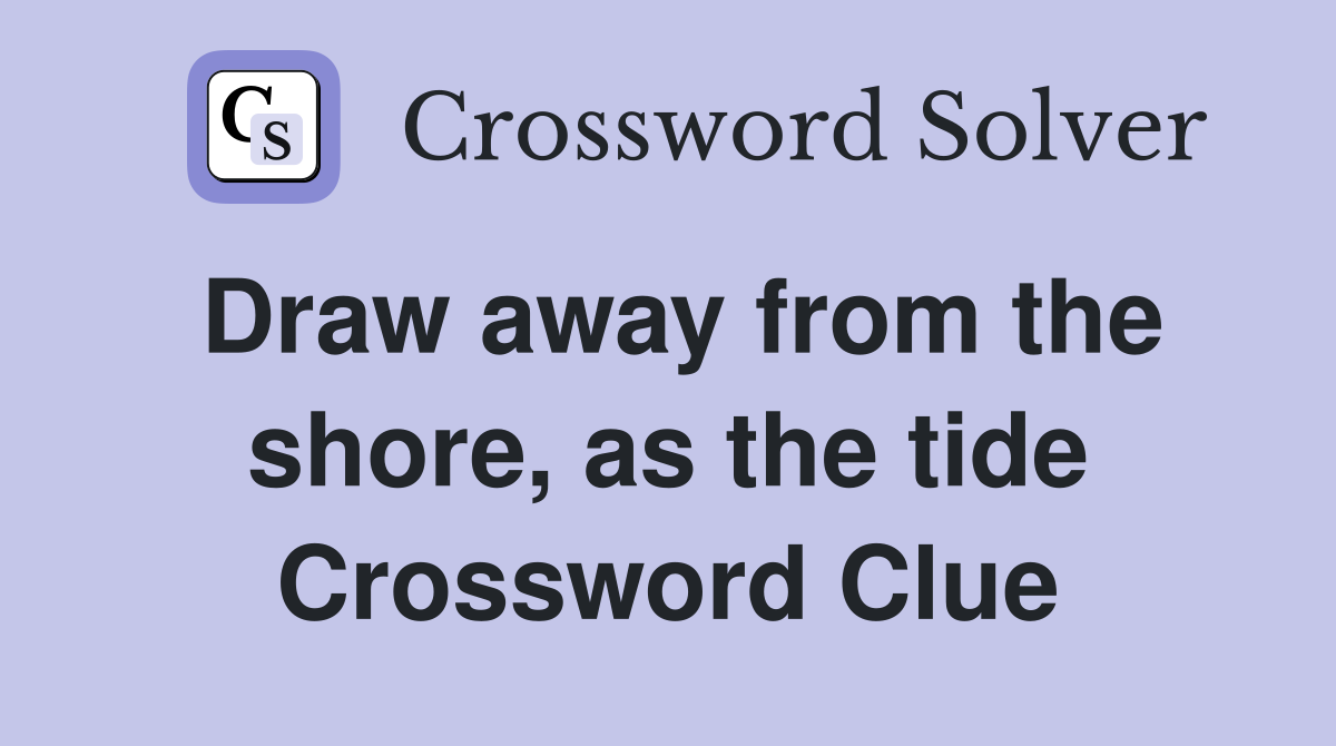Draw away from the shore, as the tide Crossword Clue