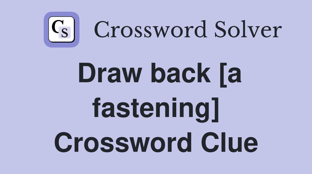 Draw back [a fastening] Crossword Clue