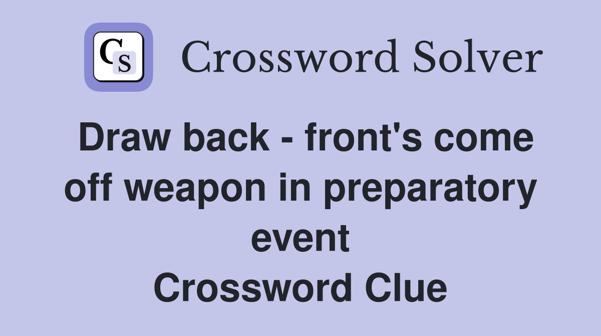 Draw back - front's come off weapon in preparatory event Crossword Clue