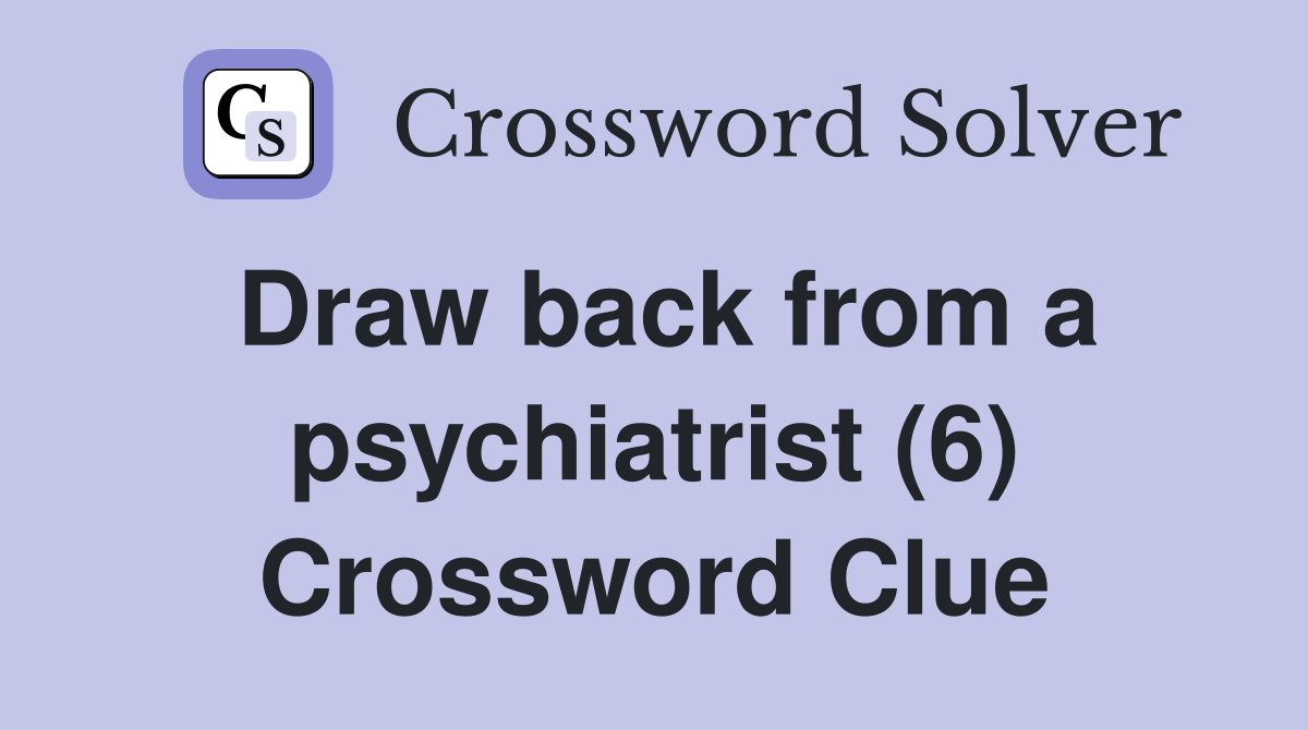 Draw back from a psychiatrist (6) Crossword Clue