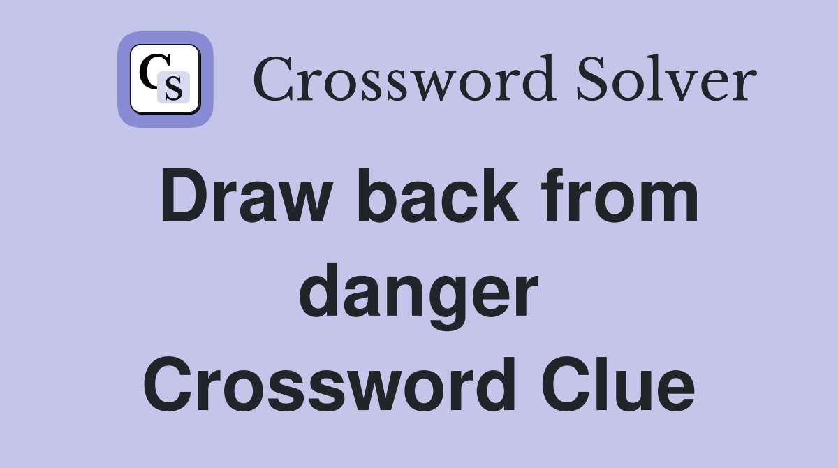 Draw back from danger Crossword Clue