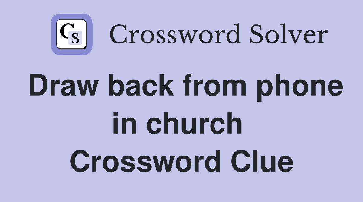 Draw back from phone in church  Crossword Clue