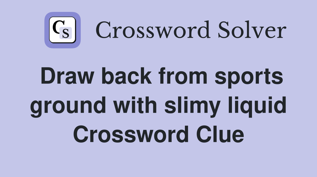 Draw back from sports ground with slimy liquid Crossword Clue