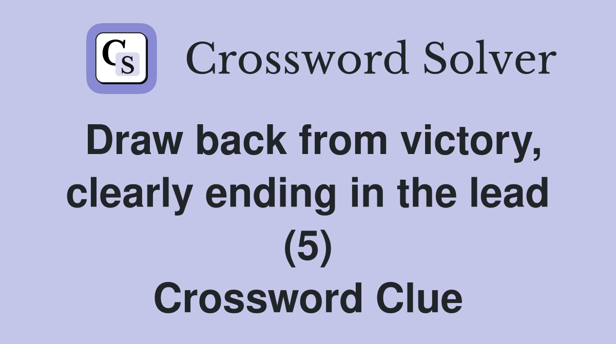Draw back from victory clearly ending in the lead (5) Crossword Clue