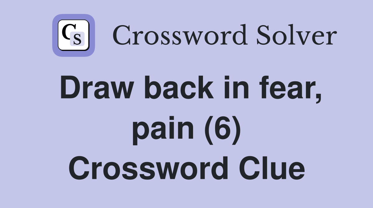 Draw back in fear, pain (6) Crossword Clue