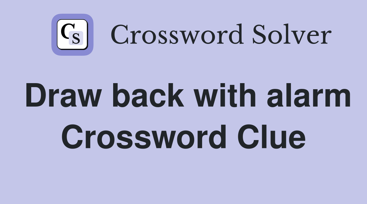 Draw back with alarm Crossword Clue