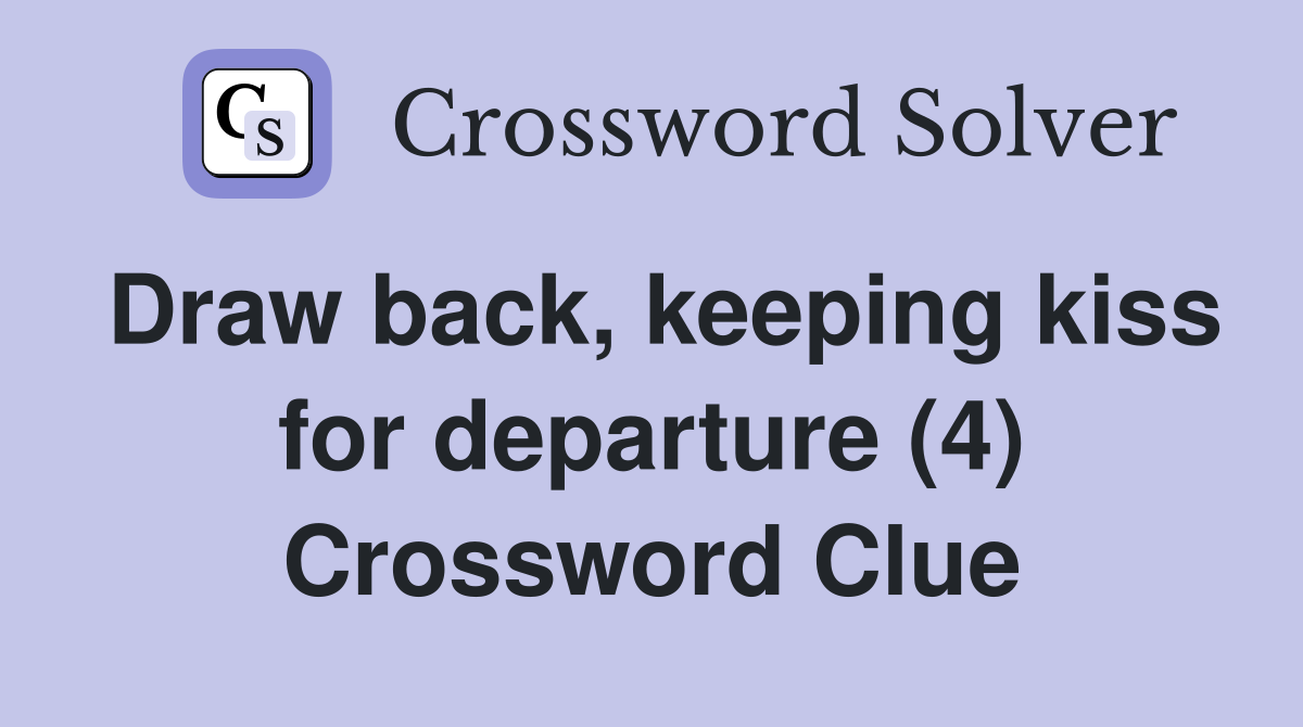 Draw back, keeping kiss for departure (4) Crossword Clue