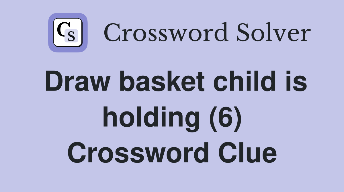 Draw basket child is holding (6) Crossword Clue