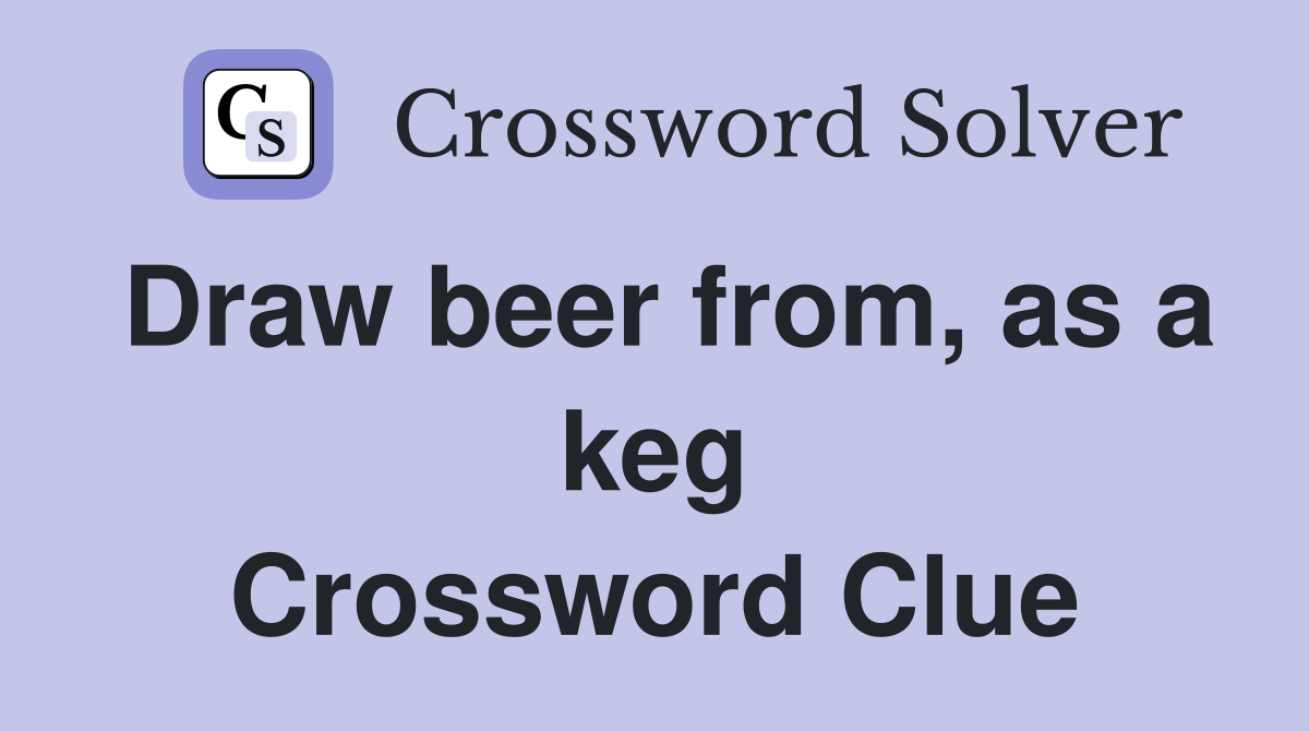 Draw beer from, as a keg Crossword Clue