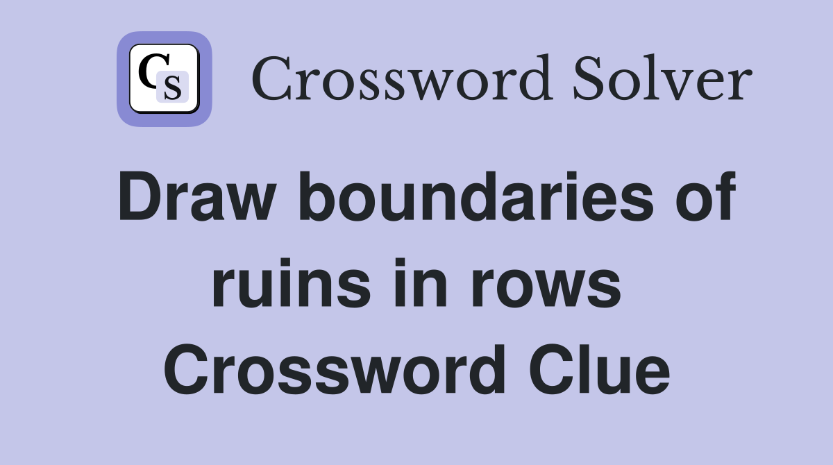 Draw boundaries of ruins in rows Crossword Clue