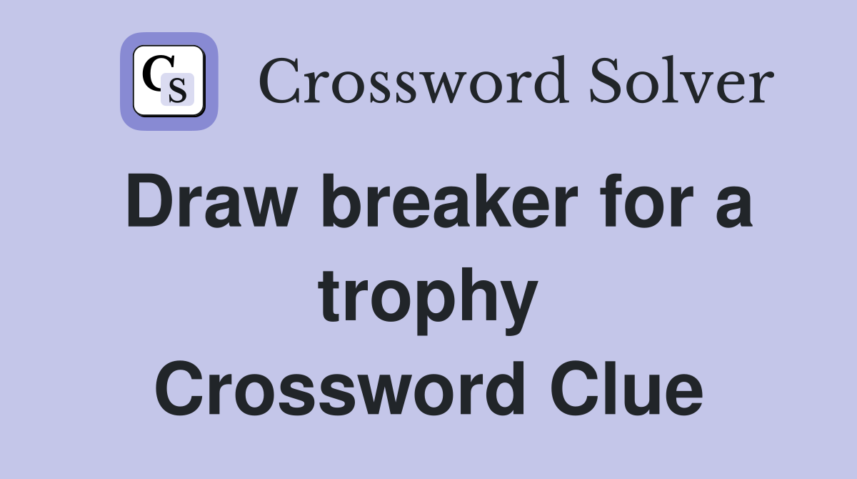 Draw breaker for a trophy Crossword Clue