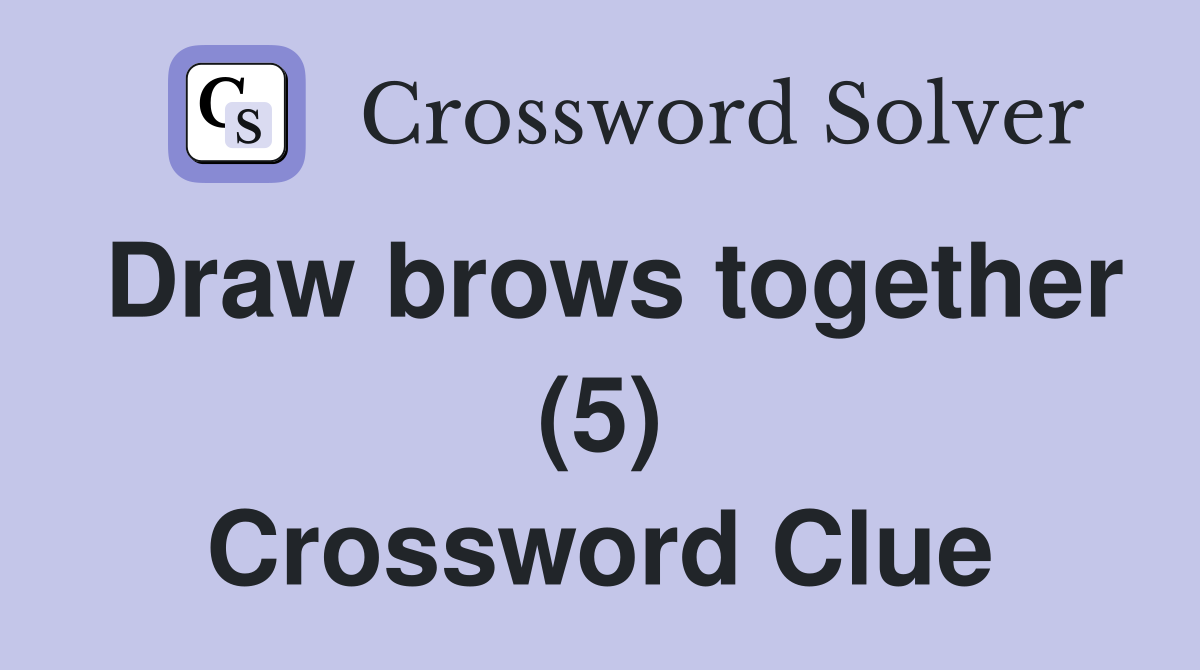 Draw brows together (5) Crossword Clue