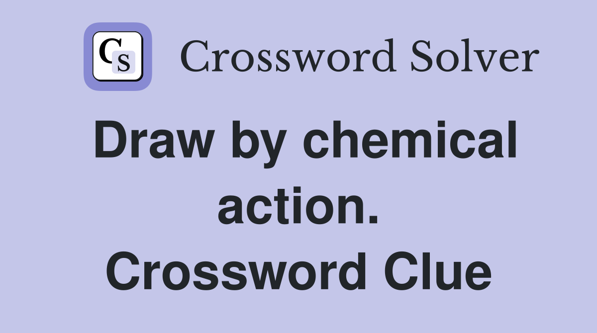 Draw by chemical action. Crossword Clue