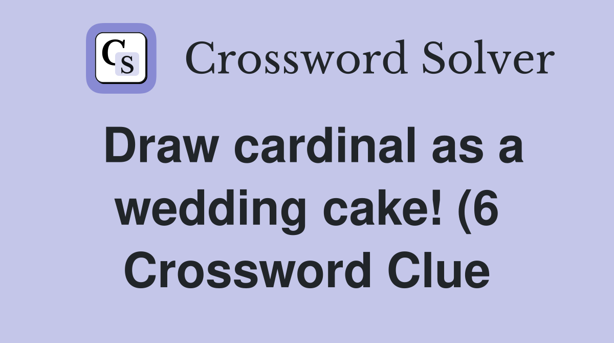 Draw cardinal as a wedding cake (6) Crossword Clue Answers Draw cardinal as a wedding cake (6) Crossword Clue Answers