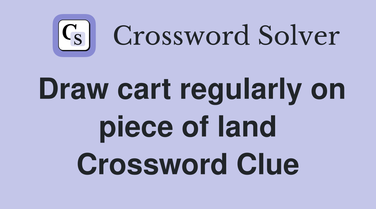 Draw cart regularly on piece of land Crossword Clue