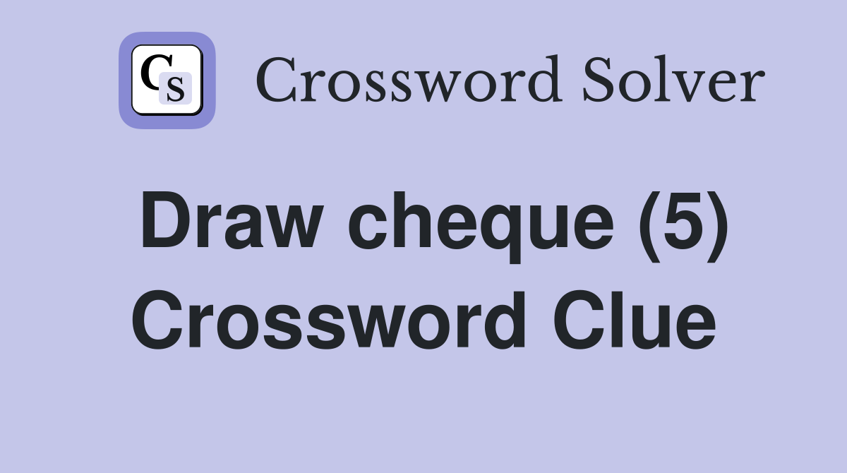 Draw cheque (5) Crossword Clue