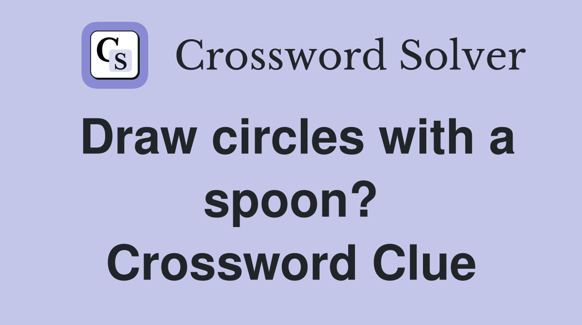 Draw circles with a spoon? Crossword Clue