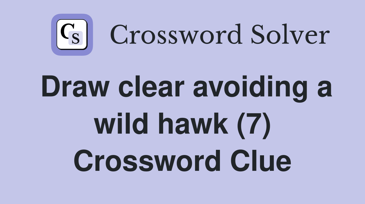 Draw clear avoiding a wild hawk (7) Crossword Clue