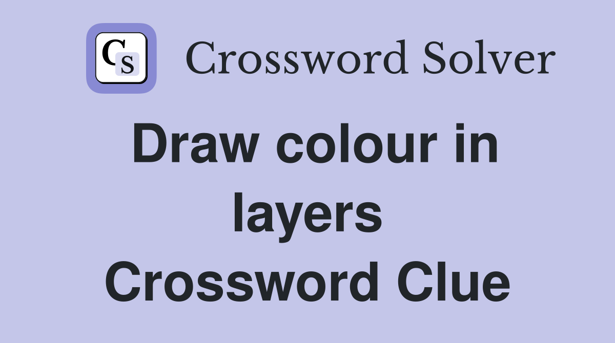 Draw colour in layers Crossword Clue