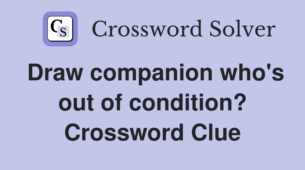 Draw companion who's out of condition? Crossword Clue
