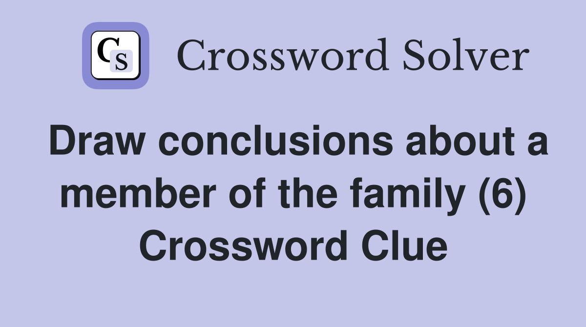Draw conclusions about a member of the family (6) Crossword Clue