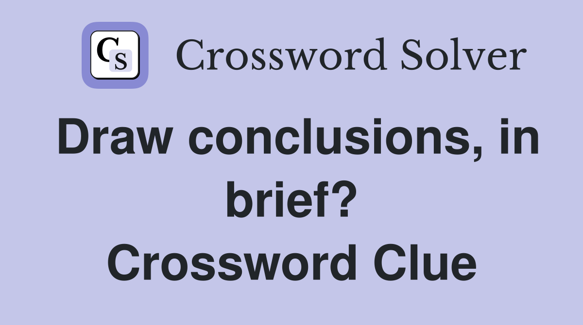 Draw conclusions, in brief? Crossword Clue