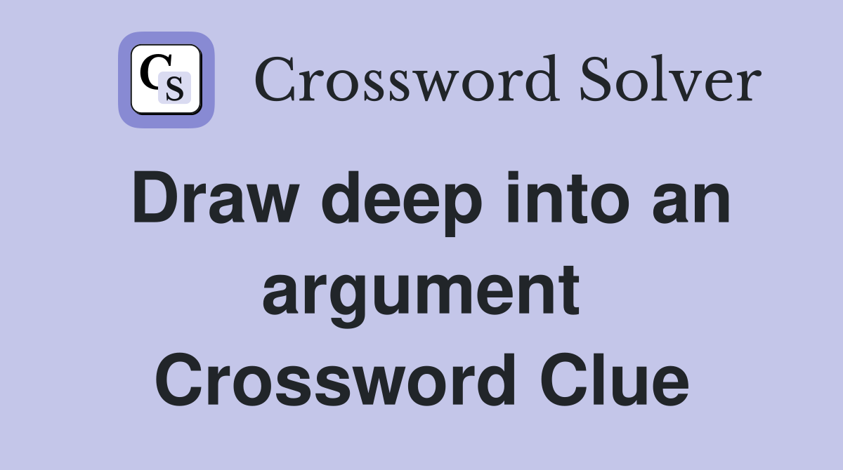 Draw deep into an argument Crossword Clue