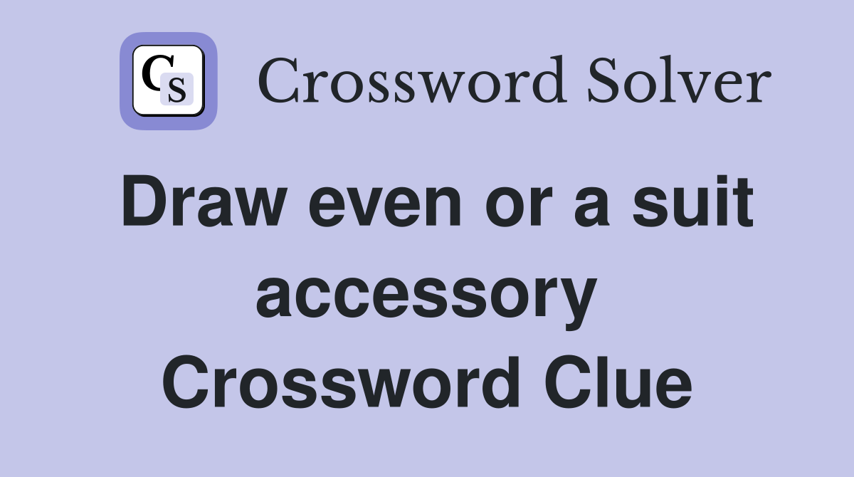Draw even or a suit accessory Crossword Clue