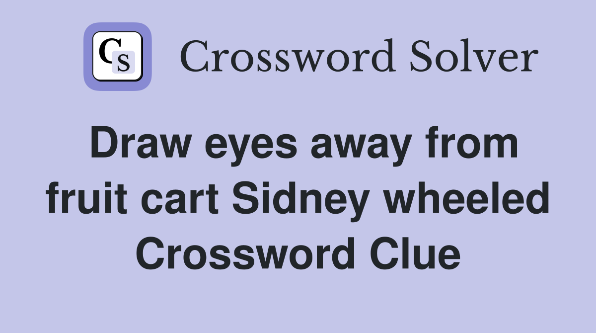 Draw eyes away from fruit cart Sidney wheeled Crossword Clue