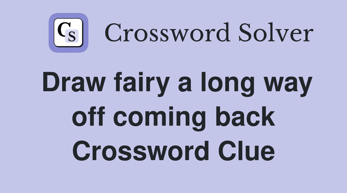 Draw fairy a long way off coming back Crossword Clue