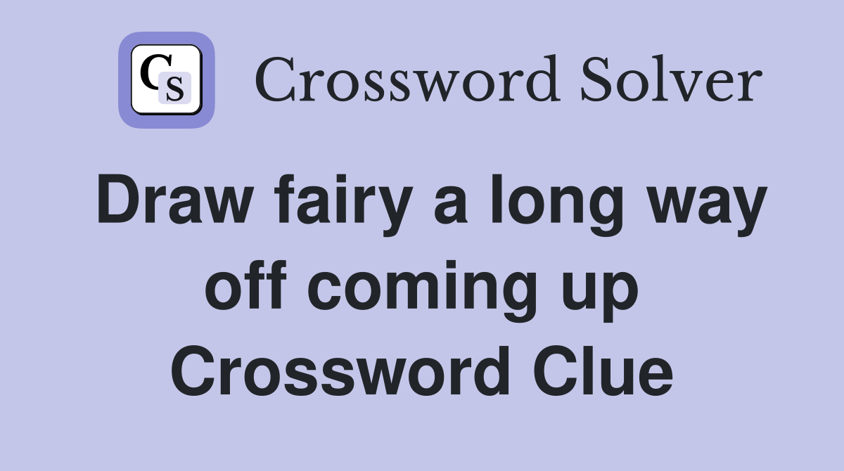 Draw fairy a long way off coming up Crossword Clue