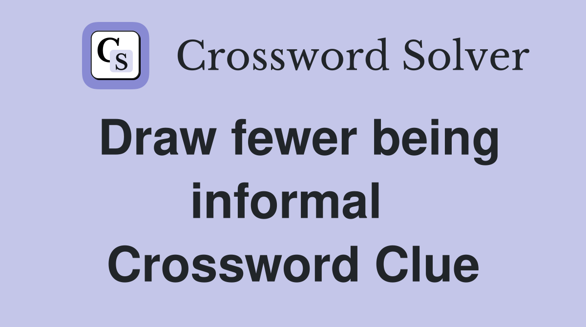 Draw fewer being informal  Crossword Clue