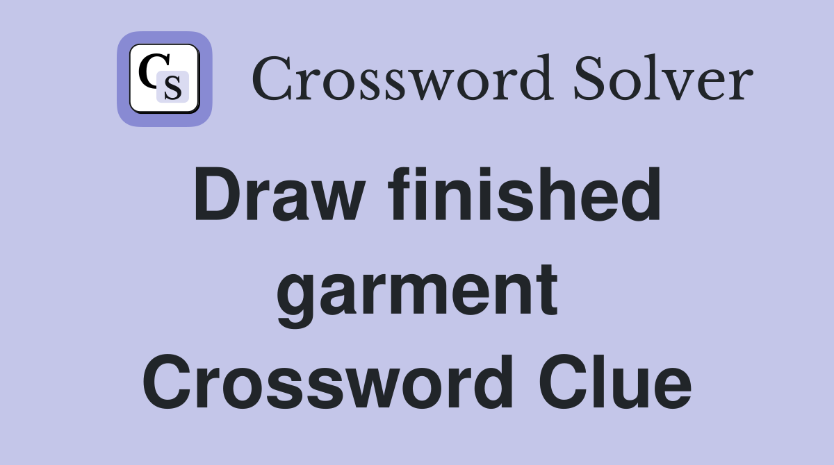 Draw finished garment Crossword Clue