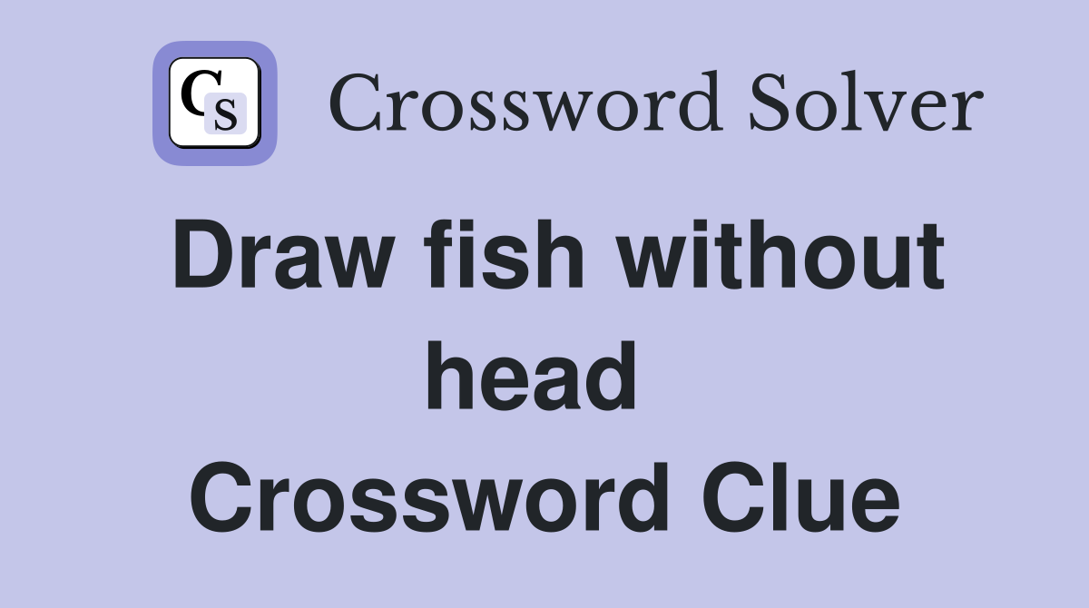 Draw fish without head  Crossword Clue