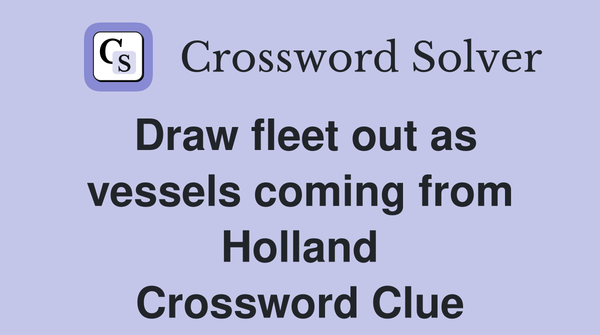 Draw fleet out as vessels coming from Holland Crossword Clue