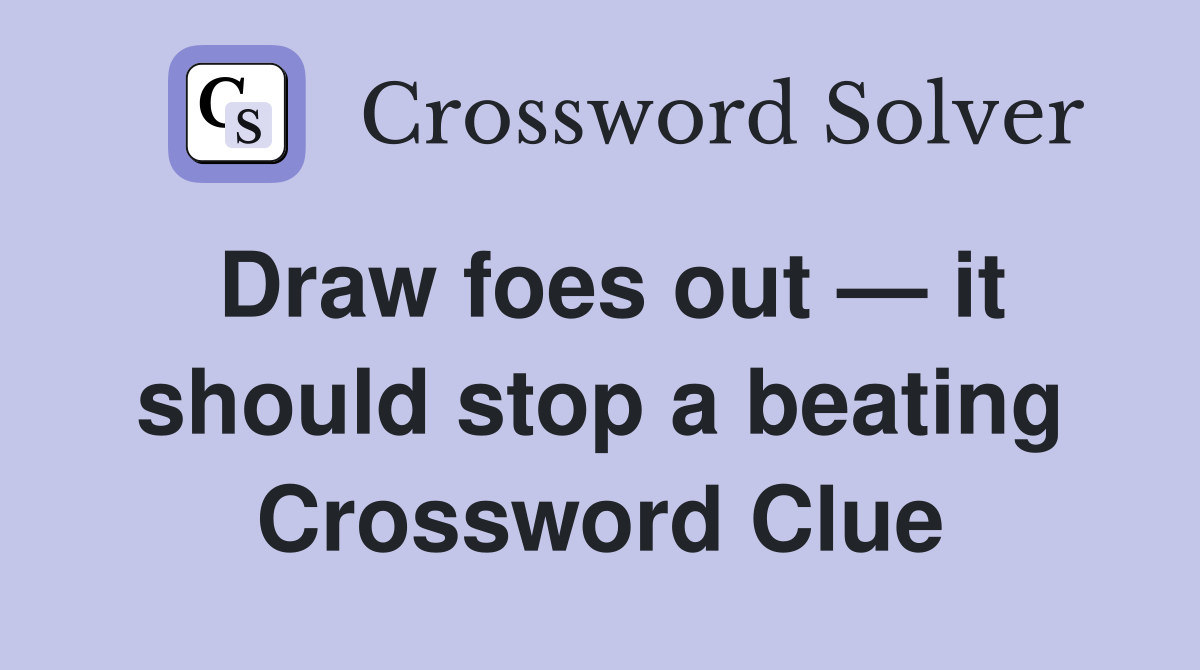 Draw foes out — it should stop a beating Crossword Clue