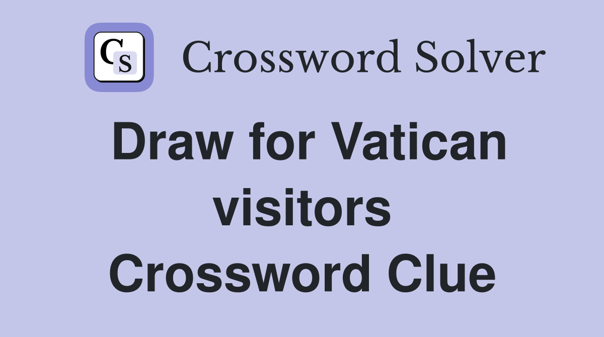 Draw for Vatican visitors Crossword Clue