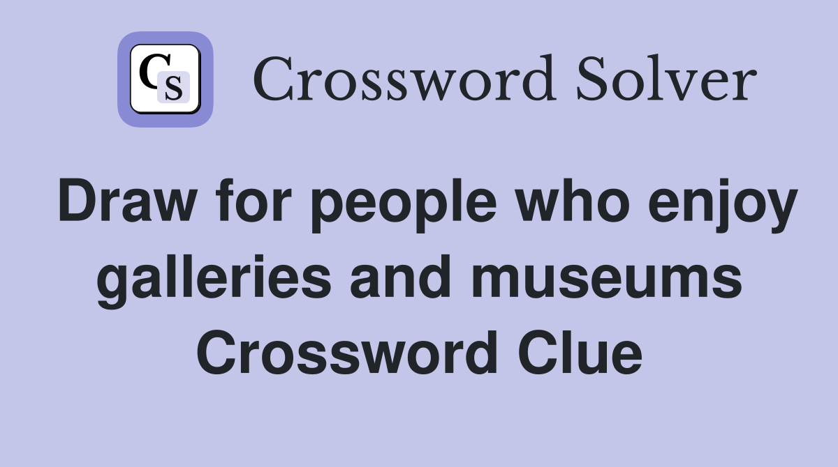 Draw for people who enjoy galleries and museums Crossword Clue