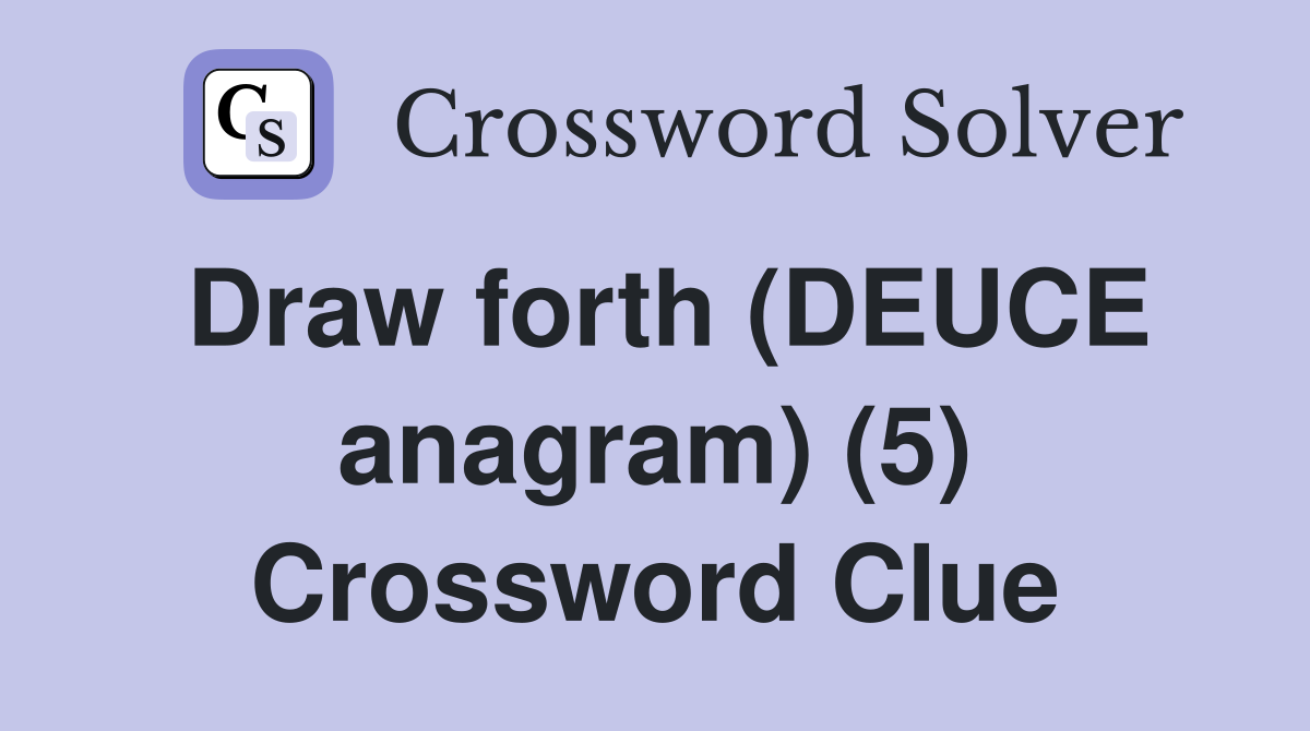 Draw forth (DEUCE anagram) (5) Crossword Clue