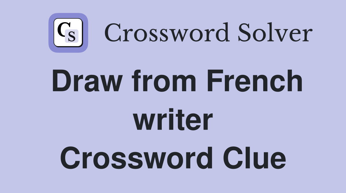 Draw from French writer Crossword Clue