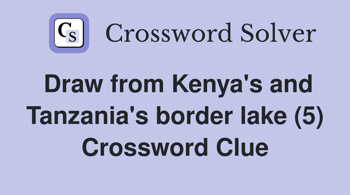 Draw from Kenya's and Tanzania's border lake (5) Crossword Clue