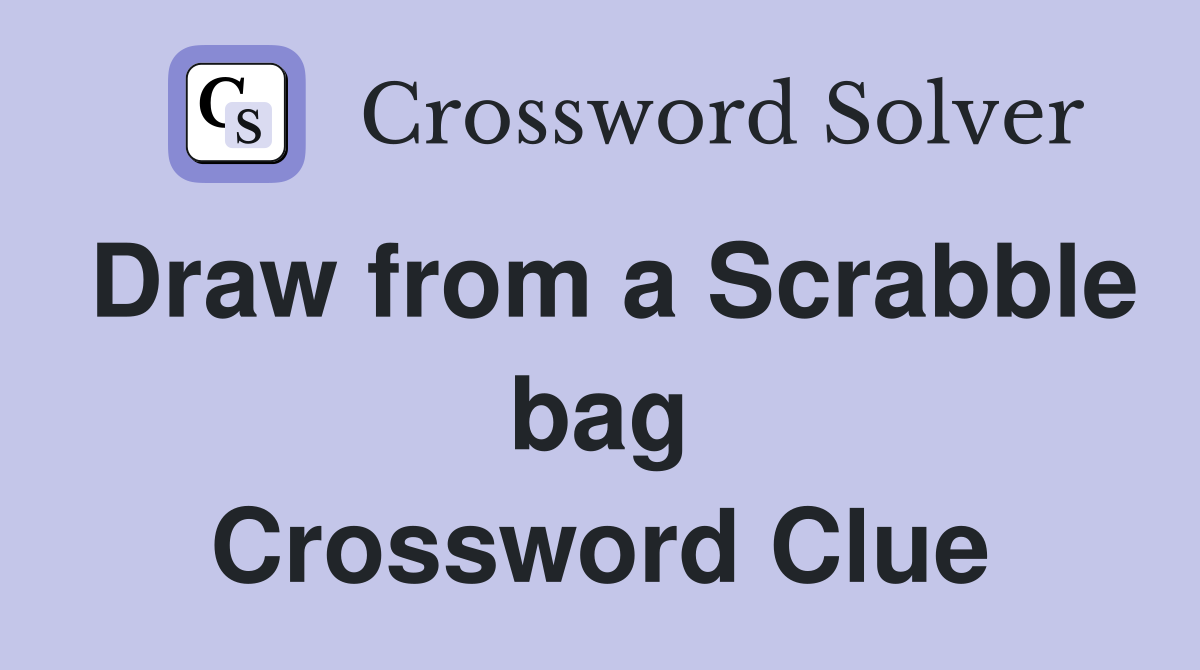 Draw from a Scrabble bag Crossword Clue
