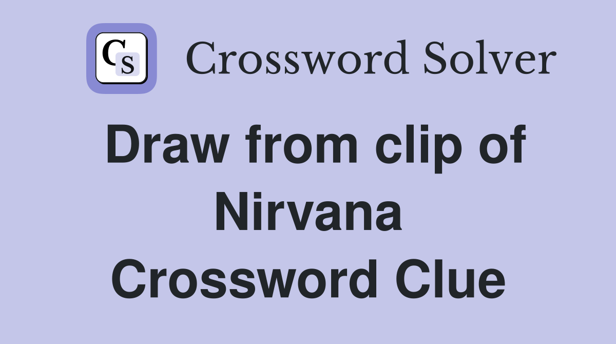 Draw from clip of Nirvana Crossword Clue